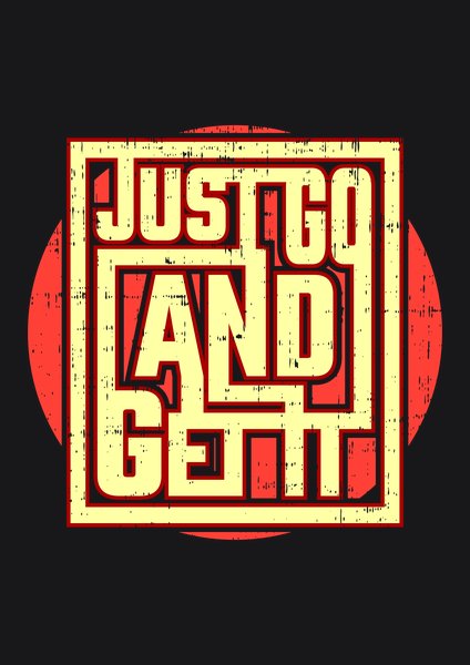 Just Go And Get It - Quotes & Phrases Screen Print T-Shirt & Hoodie