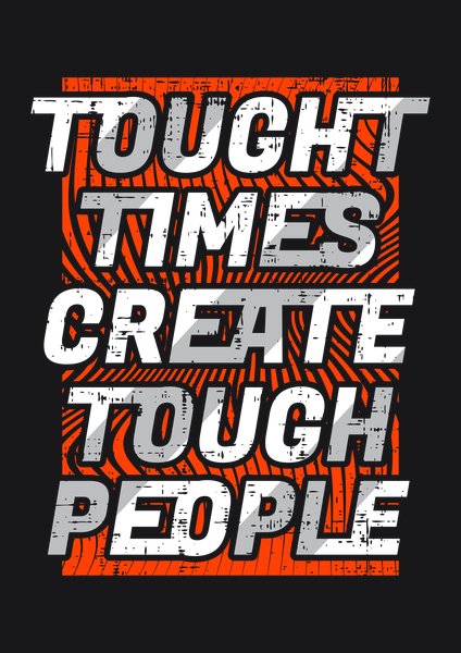Tough Times Create Tough People - Quotes & Phrases Screen Print T-Shirt & Hoodie