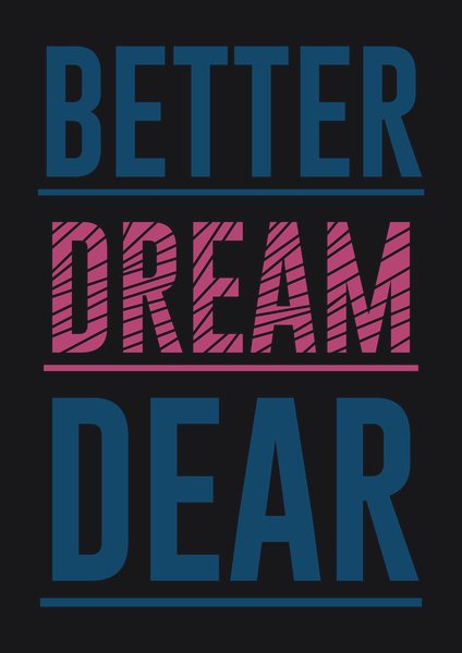 Better Dream Dear - Quotes & Phrases Screen Print T-Shirt & Hoodie