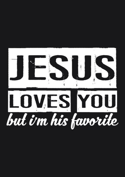 Jesus Loves You (I'm His Favorite) - Quotes & Phrases Screen Print T-Shirt & Hoodie