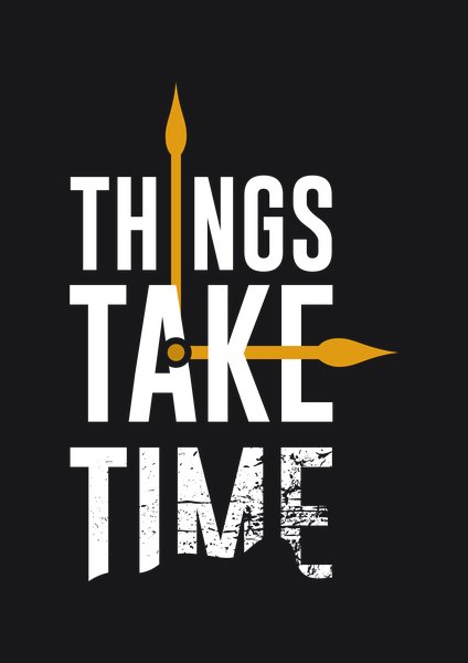 Things Take Time - Quotes & Phrases Screen Print T-Shirt & Hoodie