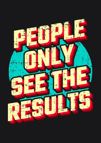 People Only See The Results - Quotes & Phrases Screen Print T-Shirt & Hoodie
