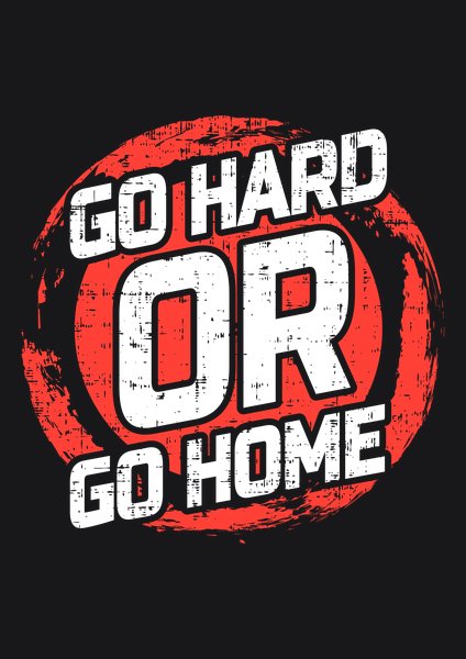 Go Hard Or Go Home - Quotes & Phrases Screen Print T-Shirt & Hoodie