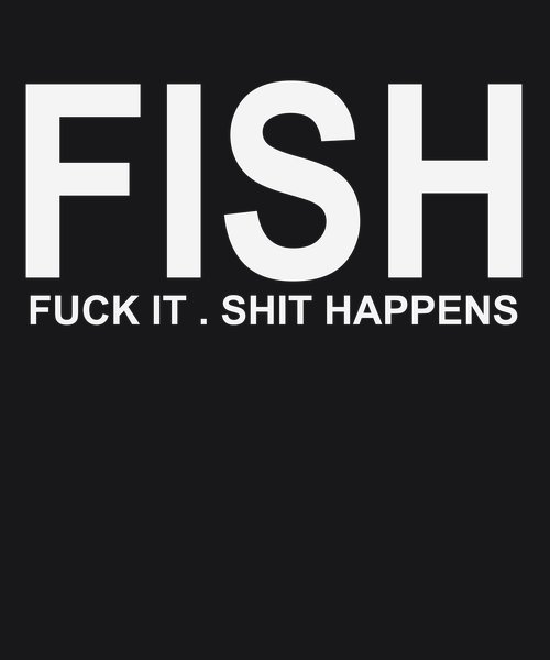 FISH: Fuck It Shit Happens - Sarcasm & Humor Screen Print T-Shirt & Hoodie