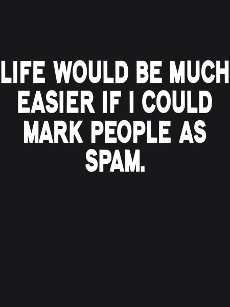 Mark People As Spam - Sarcasm & Humor Screen Print T-Shirt & Hoodie