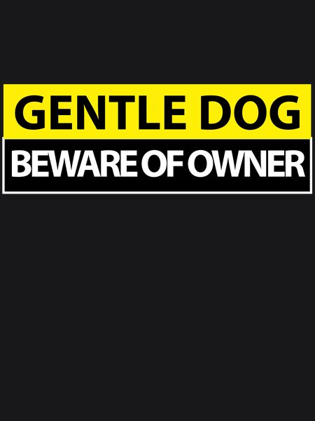 Gentle Dog Beware Of Owner - Sarcasm & Humor Screen Print T-Shirt & Hoodie
