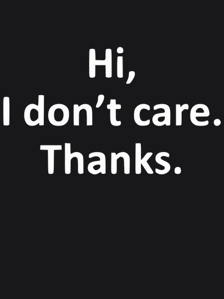 Hi I Don't Care Thanks - Sarcasm & Humor Screen Print T-Shirt & Hoodie