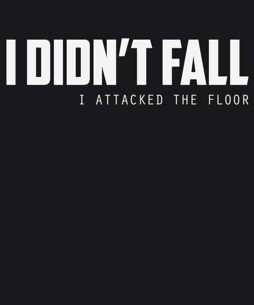 I Didn't Fall I Attacked The Floor - Sarcasm & Humor Screen Print T-Shirt & Hoodie