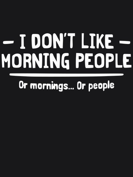 I Don't Like Morning People - Sarcasm & Humor Screen Print T-Shirt & Hoodie