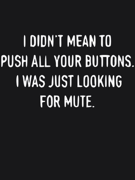 Didn't Mean To Push Buttons Looking For Mute - Sarcasm & Humor Screen Print T-Shirt & Hoodie