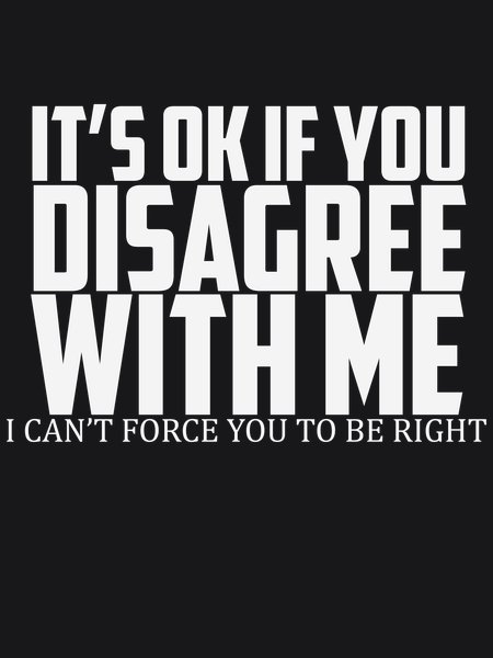 Can't Force You To Be Right - Sarcasm & Humor Screen Print T-Shirt & Hoodie