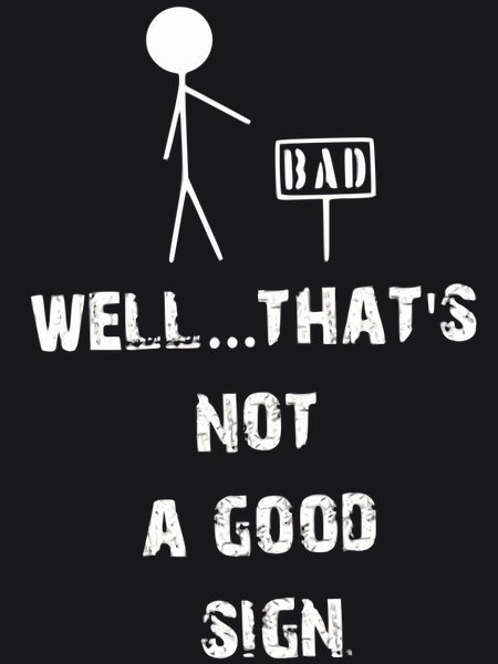 Well That's Not A Good Sign - Sarcasm & Humor Screen Print T-Shirt & Hoodie