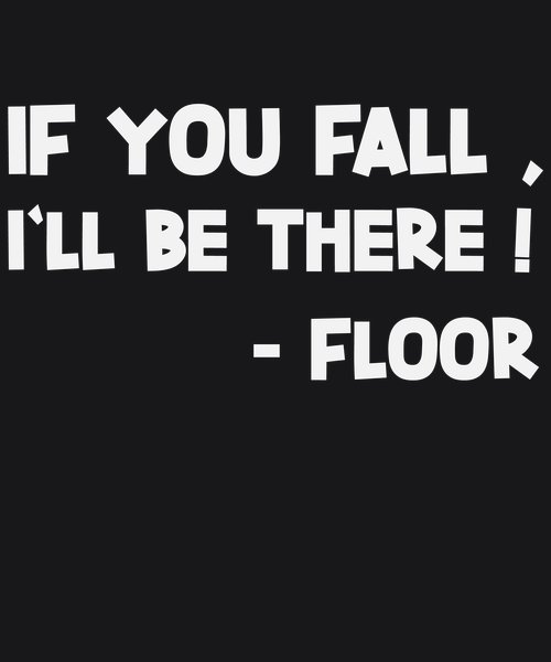 If You Fall I'll Be There - Floor - Sarcasm & Humor Screen Print T-Shirt & Hoodie