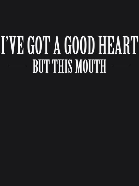 Good Heart But This Mouth - Sarcasm & Humor Screen Print T-Shirt & Hoodie