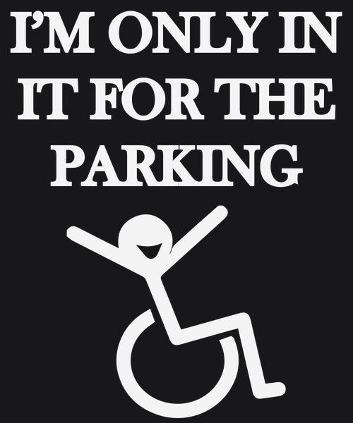 I'm Only In It For The Parking - Sarcasm & Humor Screen Print T-Shirt & Hoodie