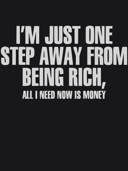 One Step Away From Rich Need Money - Sarcasm & Humor Screen Print T-Shirt & Hoodie