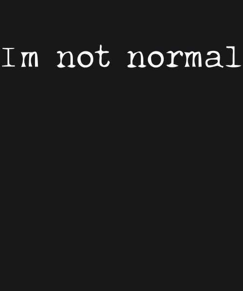 I'm Not Normal - Sarcasm & Humor Screen Print T-Shirt & Hoodie