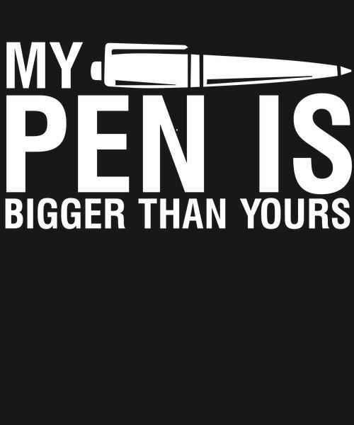 My Pen Is Bigger Than Yours - Sarcasm & Humor Screen Print T-Shirt & Hoodie