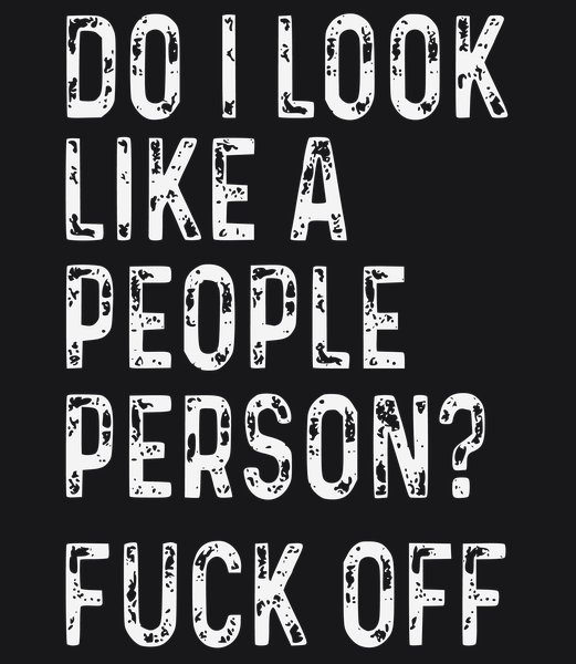 Do I Look Like A People Person? - Sarcasm & Humor Screen Print T-Shirt & Hoodie