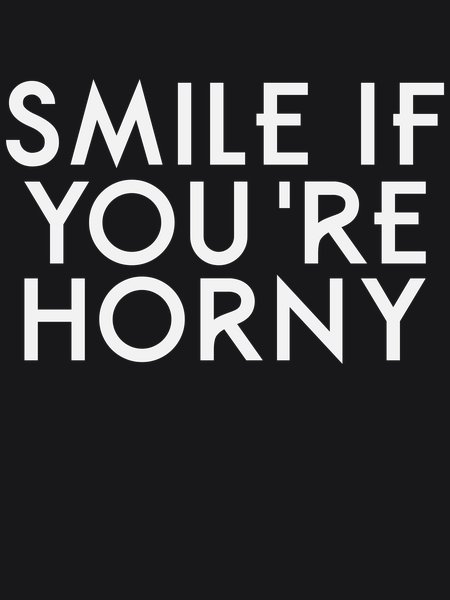 Smile If You're Horny - Sarcasm & Humor Screen Print T-Shirt & Hoodie
