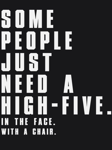 Some People Need High-Five With Chair - Sarcasm & Humor Screen Print T-Shirt & Hoodie