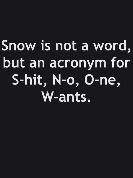 SNOW: Shit No One Wants - Sarcasm & Humor Screen Print T-Shirt & Hoodie