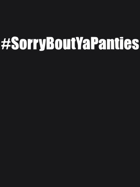 #SorryBoutYaPanties - Sarcasm & Humor Screen Print T-Shirt & Hoodie