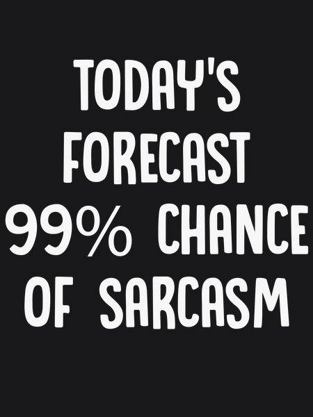 Today's Forecast 99% Chance Of Sarcasm - Sarcasm & Humor Screen Print T-Shirt & Hoodie