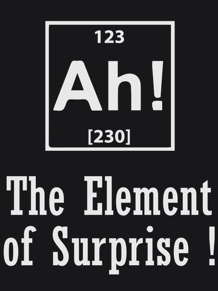 The Element Of Surprise (Ah!) - Sarcasm & Humor Screen Print T-Shirt & Hoodie