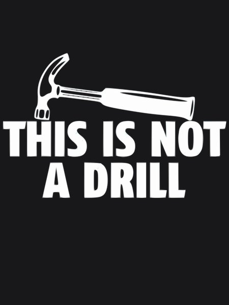This Is Not A Drill (Hammer) - Sarcasm & Humor Screen Print T-Shirt & Hoodie