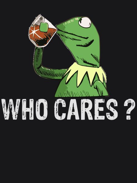 Who Cares? Kermit Drinking - Sarcasm & Humor Screen Print T-Shirt & Hoodie