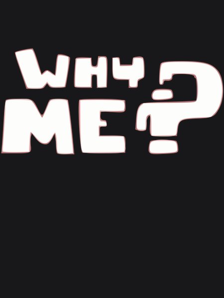 Why Me? - Sarcasm & Humor Screen Print T-Shirt & Hoodie